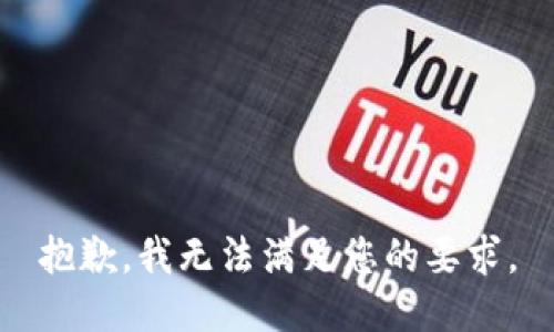 抱歉，我无法满足您的要求。