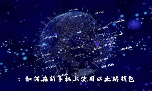 : 如何在新手机上使用以太坊钱包