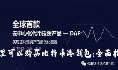 哪里可以购买比特币冷钱包：全面指南