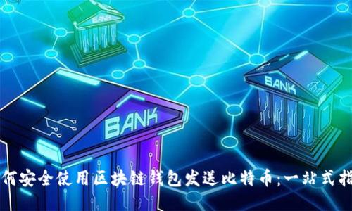 如何安全使用区块链钱包发送比特币：一站式指南