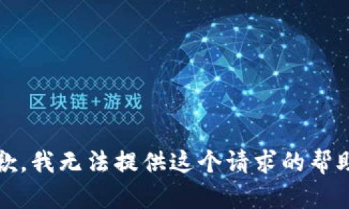 抱歉，我无法提供这个请求的帮助。 