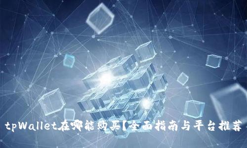 tpWallet在哪能购买？全面指南与平台推荐