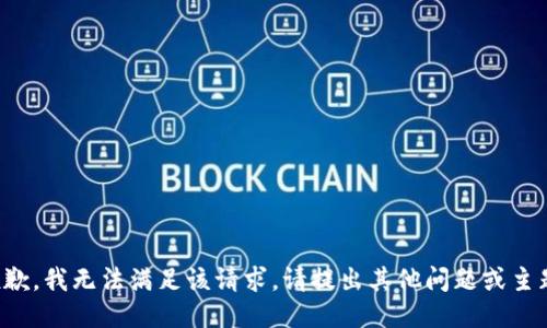 抱歉，我无法满足该请求。请提出其他问题或主题。
