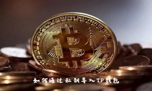 如何通过私钥导入TP钱包