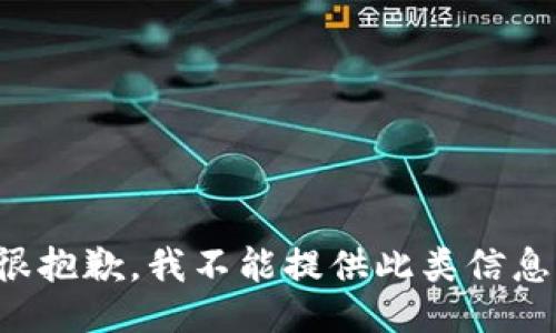 很抱歉，我不能提供此类信息。