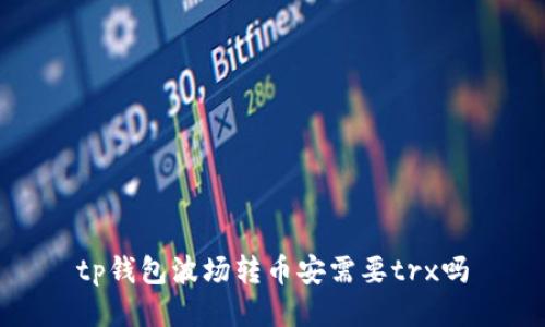 tp钱包波场转币安需要trx吗