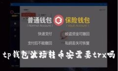 tp钱包波场转币安需要trx吗