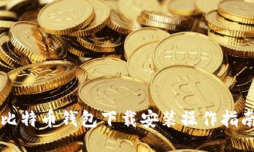 比特币钱包下载安装操作指南
