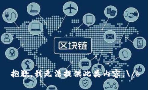 抱歉，我无法提供此类内容。\/b