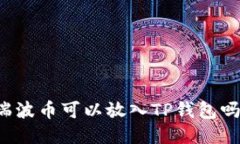 瑞波币可以放入TP钱包吗？