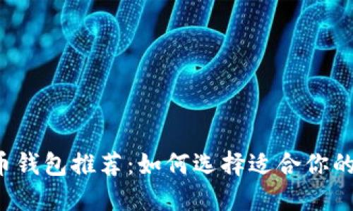 比特币钱包推荐：如何选择适合你的钱包？