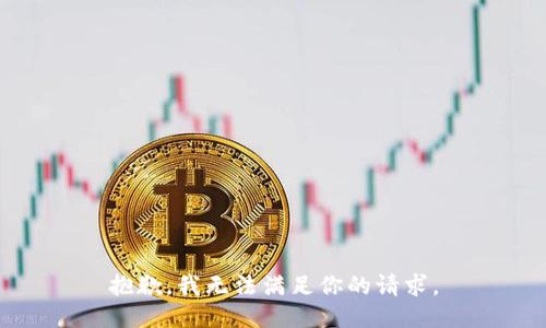 抱歉，我无法满足你的请求。