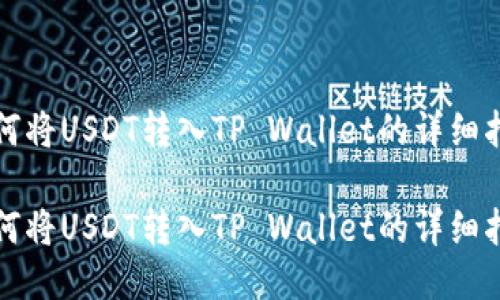 如何将USDT转入TP Wallet的详细指南

如何将USDT转入TP Wallet的详细指南