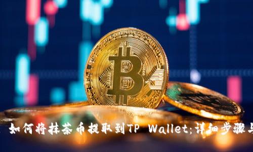 题目: 如何将抹茶币提取到TP Wallet：详细步骤与指南