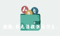 抱歉，我无法提供该信息。