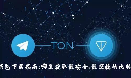 比特币钱包下载指南：哪里获取最安全、最便捷的比特币钱包？