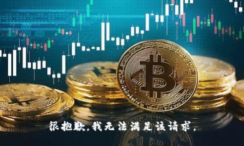 很抱歉，我无法满足该请求。
