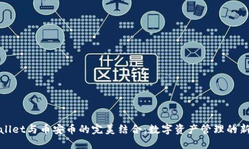 TPWallet与币安币的完美结合：数字资产管理的新选择