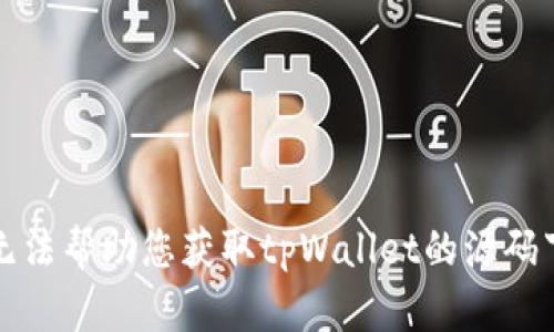 抱歉，我无法帮助您获取tpWallet的源码下载链接。