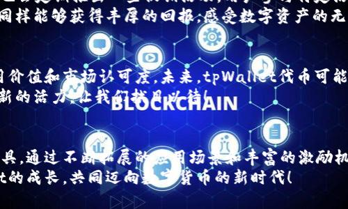   tpWallet代币：数字资产管理的新选择 / 
 guanjianci tpWallet, 代币, 数字资产管理 /guanjianci 

什么是tpWallet代币？
在快速发展的数字货币世界中，各种代币层出不穷，其中tpWallet代币令人瞩目。tpWallet代币是由tpWallet平台发行的一种数字资产，旨在为用户提供更方便、安全的数字货币管理服务。能够在这个繁杂的市场中，tpWallet代币以其独特的优势，吸引了越来越多的用户关注。

tpWallet平台简介
tpWallet是一个集合了数字资产管理、交易、投资等功能的综合性平台。用户可以通过tpWallet进行各种数字货币的存储、交易和投资，而tpWallet代币则是该平台的核心组成部分。多么令人振奋的是，tpWallet不仅支持常见的主流币种，还能支持众多新兴代币，从而满足用户的多样化需求。

为何选择tpWallet代币？
tpWallet代币的吸引力不仅仅来源于其基本功能，更在于它所代表的价值和前景。首先，tpWallet代币作为平台的原生代币，用户在使用tpWallet进行各种活动时，可以享受到相应的优惠和奖励。例如，使用tpWallet代币进行交易时，用户可以获得更低的手续费，这无疑吸引了大量交易者。
其次，tpWallet代币具备良好的流动性，用户可以在多种交易所进行买卖。这意味着，tpWallet代币不仅仅是一个使用工具，更是一个可以自由交易的资产。同时，tpWallet团队也在持续推动代币的价值提升，通过各种营销活动和社区建设，吸引更多用户参与。

tpWallet代币的使用场景
tpWallet代币的应用场景非常广泛。用户可以利用tpWallet代币参与平台的各种活动，例如：
ul
listrong交易手续费/strong：用户在进行数字资产交易时，可以选择用tpWallet代币支付手续费，享受折扣优惠。/li
listrong投资理财/strong：通过持有tpWallet代币，用户有机会参与平台的投资项目，享受更高的投资回报。/li
listrong投票权/strong：tpWallet代币持有者可以参与平台决策，拥有一定的投票权，这在去中心化金融（DeFi）领域尤为重要。/li
/ul

如何获取tpWallet代币？
获取tpWallet代币的途径主要有以下几种：首先，用户可以在支持tpWallet代币的交易所上进行购买。此外，tpWallet平台也会定期推出一些促销活动，用户参与特定活动可以免费获得一些tpWallet代币。多么令人激动的机会啊！
另外，用户在tpWallet平台内进行交易及参与活动时，也可能会获得tpWallet代币作为奖励。通过积极参与社区活动，用户同样能够获得丰厚的回报，感受数字资产的无限魅力。

tpWallet代币的未来展望
尽管当前tpWallet代币已经展现了巨大的潜力，但其未来发展依然充满期待。tpWallet团队正在不断努力，提升代币的使用价值和市场认可度。未来，tpWallet代币可能会与更多的项目进行合作，进一步拓展应用场景，增强用户黏性。
此外，随着区块链技术的不断发展，tpWallet还计划增加更多实用功能，以满足用户的需求。这些都将为tpWallet代币注入新的活力，让我们拭目以待！

总结
tpWallet代币是一种崭新的数字资产，它不仅是tpWallet平台的重要组成部分，也是用户在数字货币生态系统中重要的工具。通过不断拓展的应用场景和丰富的激励机制，tpWallet代币让我们看到了数字货币的美好未来。
如果你正在寻找一种便捷、安全的数字资产管理方式，tpWallet代币无疑是一个理想的选择。未来让我们一起见证tpWallet的成长，共同迈向数字货币的新时代！