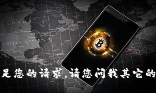 抱歉，我无法满足您的请求。请您问我其它的问题或者请求！