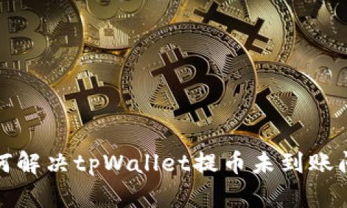 如何解决tpWallet提币未到账问题