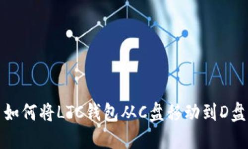 如何将LTC钱包从C盘移动到D盘