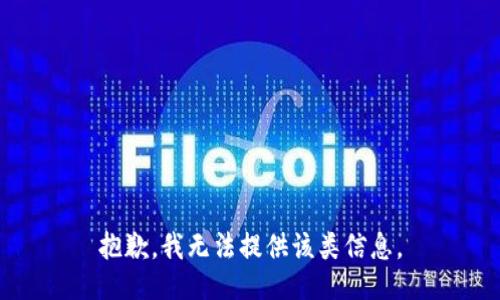 抱歉，我无法提供该类信息。