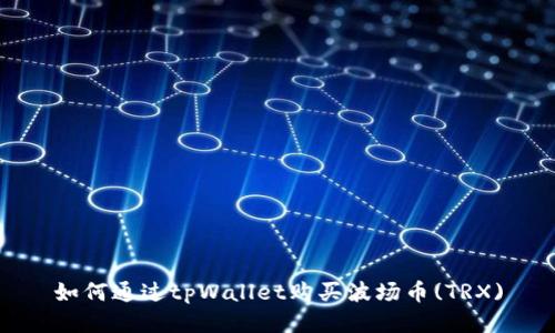 如何通过tpWallet购买波场币(TRX)