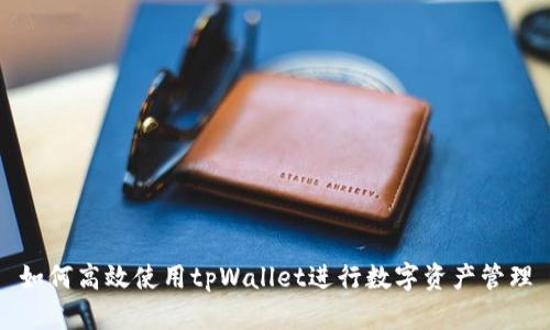 如何高效使用tpWallet进行数字资产管理