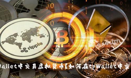 如何在tpWallet中交易虚拟货币？如何在tpWallet中交易虚拟货币