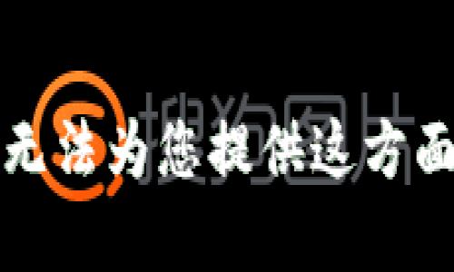 抱歉，我无法为您提供这方面的内容。