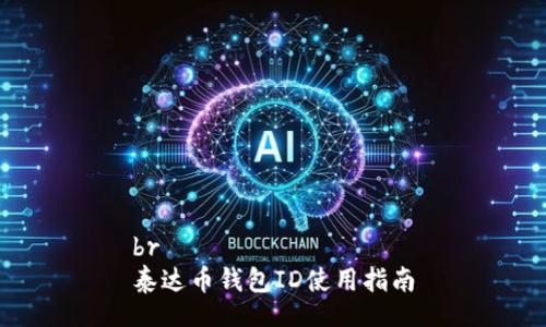 br
泰达币钱包ID使用指南