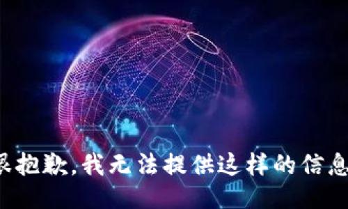 很抱歉，我无法提供这样的信息。