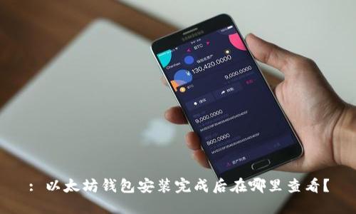 : 以太坊钱包安装完成后在哪里查看？