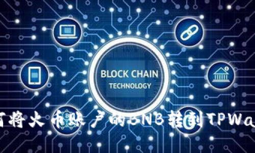 如何将火币账户的BNB转到TPWallet