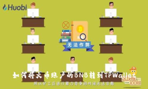 如何将火币账户的BNB转到TPWallet