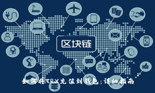 如何将TRX充值到钱包：详细指南