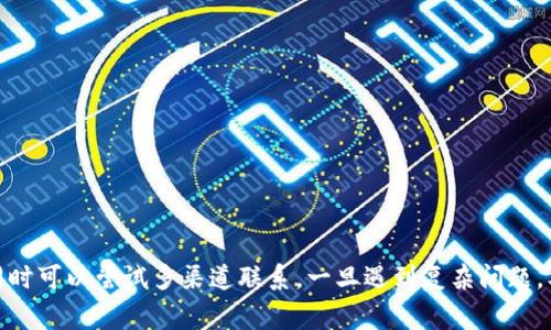 tpWallet客服找不到怎么办？解决方案与注意事项/  
tpWallet, 客服, 问题解决/guanjianci  

在数字货币日益普及的今天，钱包应用的选择与使用变得尤为重要。其中，tpWallet作为一款备受欢迎的数字资产管理工具，提供了多种便捷的功能。然而，在使用过程中，用户往往会遇到各种问题，而客服的有效支持对解决这些问题至关重要。然而，有些用户在遇到问题时，可能会发现难以找到tpWallet客服的联系方式或者客服反应不及时，这让不少用户感到困惑和烦恼。本文将详细介绍如何解决这一困扰，并提出实用的建议。

首先，我们需要明确客服找不到的原因，可能是由于使用平台问题、网络问题或者是用户对客服流程的不了解。因此，我们建议用户在寻求帮助时，首先要确认所有与客服沟通的基本条件是否满足。接下来，本文将围绕