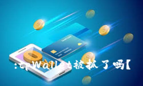 :tpWallet被抓了吗？