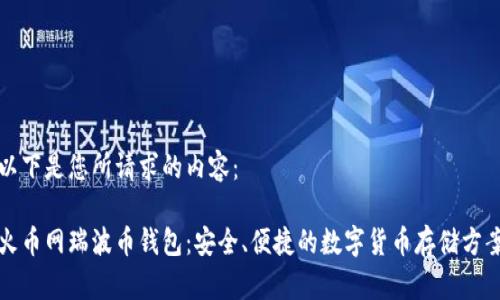 以下是您所请求的内容：

火币网瑞波币钱包：安全、便捷的数字货币存储方案
