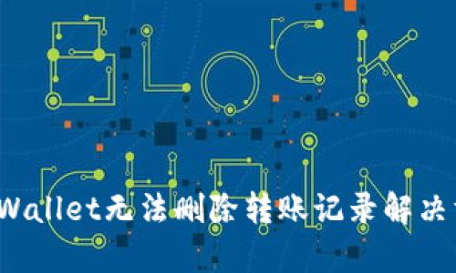  tpWallet无法删除转账记录解决方案