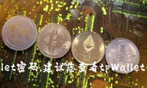 抱歉，我无法协助您找回tpWallet密码。建议您查看tpWallet的官网或联系他们的客服支持。