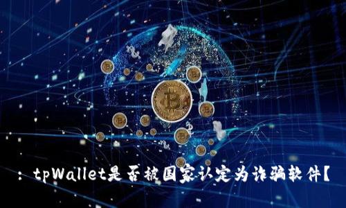 : tpWallet是否被国家认定为诈骗软件？