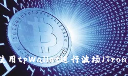 如何使用tpWallet进行波场（Tron）交易