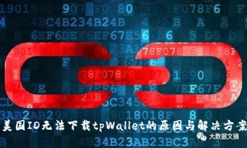 美国ID无法下载tpWallet的原因与解决方案