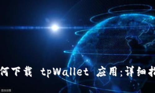 如何下载 tpWallet 应用：详细指南