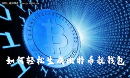 如何轻松生成比特币靓钱包
