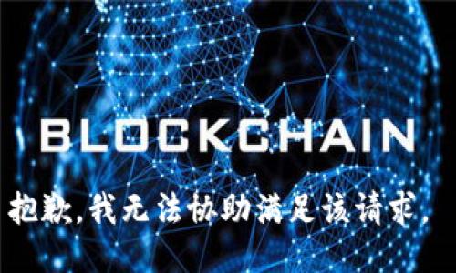 抱歉，我无法协助满足该请求。 