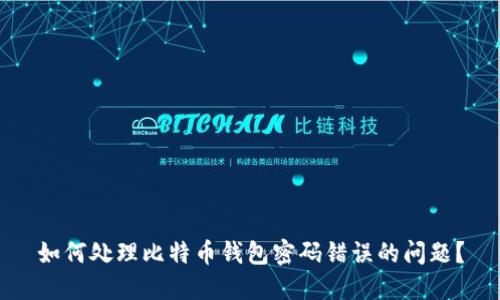 如何处理比特币钱包密码错误的问题？